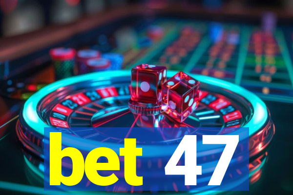 bet 47